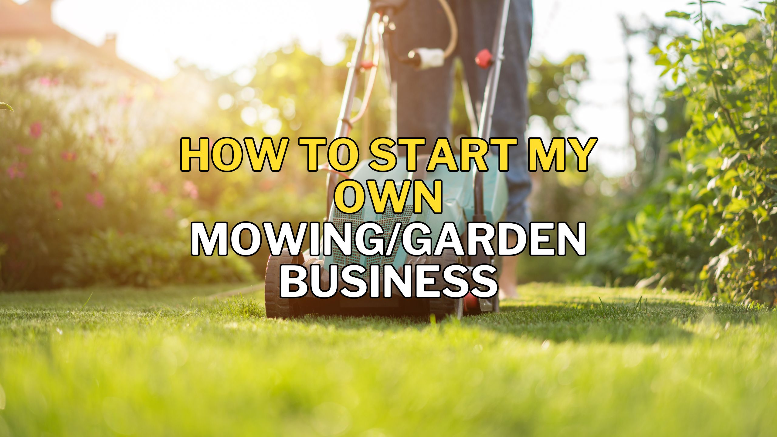 How to Start My Own Mowing/Garden Business